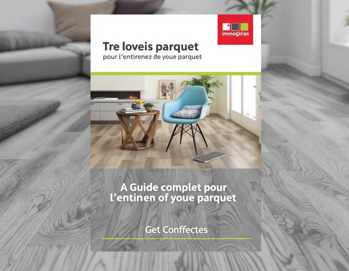 Guide complet pour l'entretien de votre parquet : Conseils d'expert en immobilier